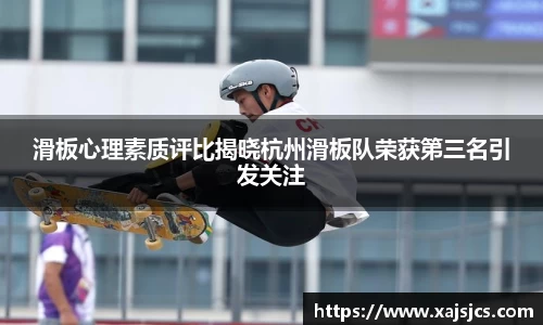 滑板心理素质评比揭晓杭州滑板队荣获第三名引发关注
